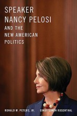 Speaker Nancy Pelosi and the New American Politics - Ronald M. Peters, Jr., Cindy Simon Rosenthal