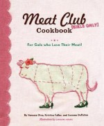 The Meat Club Cookbook: For Gals Who Love Their Meat! - Vanessa Dina, Gemma DePalma, Kristina Fuller, Caroline Hwang