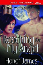 Reaching for My Angel [The Royal Wolves 5] (Siren Publishing Allure) - Honor James