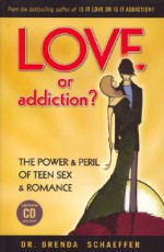 Love or Addiction?: The Power & Peril of Teen Sex & Romance [With CDROM] - Brenda Schaeffer