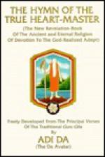 The Hymn of the True Heart-Master: The New Revelation-Book of the Ancient and Eternal Religion of Devotion to the God-Realized Adept - Adi Da Samraj