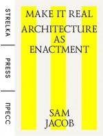 Make It Real: Architecture as Enactment - Sam Jacob