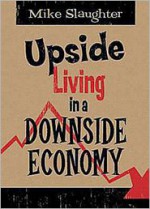 Upside Living in a Downside Economy - Michael Slaughter