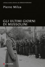 Gli ultimi giorni di Mussolini (Longanesi Storia) (Italian Edition) - Pierre Milza, Marcella Uberti-Bona