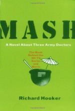 Mash: A Novel About Three Army Doctors - Richard Hooker