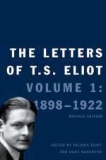 The Letters of T.S. Eliot: Volume 1: 1898-1922, Revised Edition - T.S. Eliot, Hugh Haughton, Valerie Eliot, Faber & Faber Ltd