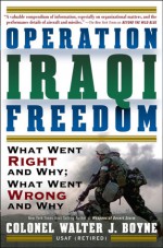 Operation Iraqi Freedom: What Went Right, What Went Wrong, and Why - Walter J. Boyne