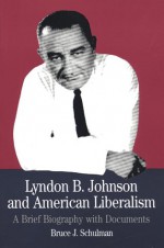 Lyndon B. Johnson and American Liberalism: A Brief Biography with Documents - Bruce J. Schulman