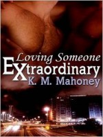 Loving Someone Extraordinary - K.M. Mahoney