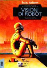 Visioni di robot - Isaac Asimov, Ralph McQuarry, Piero Cavallari, Giampaolo Cossato