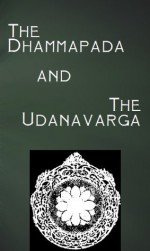 The Dhammapada & Udanavarga (the Tibetan Dhammapada) - Gautama Buddha, William Woodville Rockhill, Max Muller