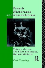 French Historians and Romanticism - Ceri Crossley