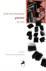 Cele mai frumoase poeme din 2011 - Claudiu Komartin, Radu Vancu, Constantin Abăluţă, Marius Ștefan Aldea, Michael Astner, Ecaterina Bargan, Adriana Barna, Leo Butnaru, Sorin Catarig, Dana Catona, Ruxandra Cesereanu, Marius Conkan, Gabriel Chifu, Ionuţ Chiva, Eugen Cioclea, Nichita Danilov, Sorin Dinco, And