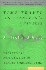 Time Travel in Einstein's Universe: The Physical Possibilities of Travel Through Time - J. Richard Gott III