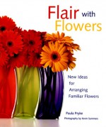 Flair with Flowers: New Ideas for Arranging Familiar Flowers - Paula Pryke