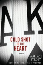 Cold Shot to the Heart - Wallace Stroby