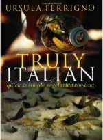 Truly Italian: Quick & Simple Vegetarian Cooking - Ursula Ferrigno