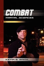 Combat Martial Sciences - Kevin B. Smith