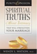 Purity and Passion: Spiritual Truths about Intimacy That Will Strengthen Your Marriage - Wendy Watson Nelson