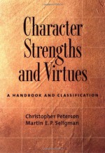 Character Strengths and Virtues: A Handbook and Classification - Christopher Peterson, Martin E.P. Seligman