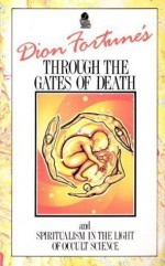 Dion Fortune's Through the Gates of Death and Spiritualism in the Light of Occult Science - Dion Fortune