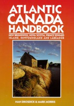 Atlantic Canada Handbook: New Brunswick, Nova Scotia, Labrador, Prince Edward Island And... - Mark Morris, Mark Morris