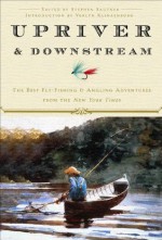 Upriver and Downstream: The Best Fly-Fishing and Angling Adventures from the New York Times - New York Times, Stephen Sautner, Verlyn Klinkenborg