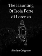 The Haunting of Isola Forte di Lorenzo - Sherlyn Colgrove