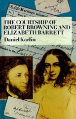 The Courtship of Robert Browning and Elizabeth Barrett - Daniel Karlin