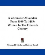A Chronicle of London from 1089 to 1483: Written in the Fifteenth Century - Nicholas Harris Nicolas, Edward Tyrrell