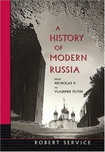 A History of Modern Russia: From Nicholas II to Vladimir Putin, Revised Edition - Robert Service