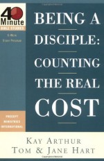 Being a Disciple: Counting the Real Cost (40-Minute Bible Studies) - Kay Arthur, Tom Hart