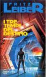 I tre tempi del destino - Fritz Leiber, Elisabetta Moreolo Svaluto, Giuseppe Lippi