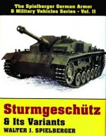 Sturmgeschutz & Its Variants: (Spielberger German Armor & Military Vehicles Series, Vol 2) - Walter J. Spielberger, James C. Cable