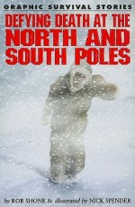 Defying Death at the North and South Poles - Rob Shone, Nick Spender