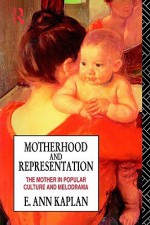 Motherhood and Representation - E. Ann Kaplan