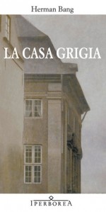 La casa grigia - Herman Bang, Hanne Jansen, Claudio Torchia, Luca Scarlini