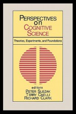 Perspectives on Cognitive Science, Volume 1: Theories, Experiments, and Foundations - Peter Slezak, Richard Clark, Terry Caelli