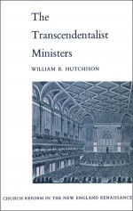 Transcendentalist Ministers: Church Reform in the New England Renaissance - William R. Hutchison