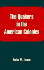 The Quakers in the American Colonies - Rufus M. Jones, Isaac Sharpless, Amelia Mott Gummere