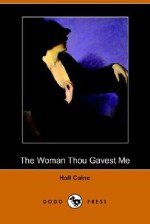 The Woman Thou Gavest Me (Dodo Press) - Hall Caine