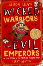 Wicked Warriors and Evil Emperors: The True Story of the Fight for Ancient China - Alison Lloyd, Terry Denton