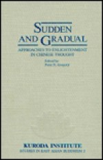 Sudden and Gradual: Approaches to Enlightenment in Chinese Thought - Peter N. Gregory