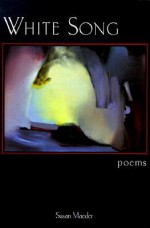 White Song: Poems - Susan Maeder