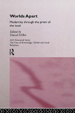 Worlds Apart: Modernity Through the Prism of the Local - Daniel Miller