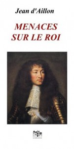 Menaces sur le roi (une enquête inédite de Louis Fronsac) (Les enquêtes de Louis Fronsac) (French Edition) - Jean d'Aillon