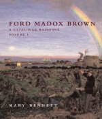 Ford Madox Brown: A Catalogue Raisonne - Mary Bennett
