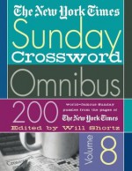 The New York Times Sunday Crossword Omnibus Volume 8: 200 World-Famous Sunday Puzzles from the Pages of The New York Times (New York Times Sunday Crosswords Omnibus) - The New York Times, Will Shortz, The New York Times