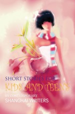 Short Stories for Kids and Teens: By Contemporary Shanghai Writers - Patrick Wallace, Qiu Maoru, Wu Xiaozhen