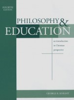 Philosophy & Education: An Introduction in Christian Perspective - George R. Knight